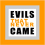 Evils That Never Came
