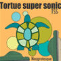 Tortue Super Sonic Tortue Super Sonic