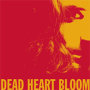 Dead Heart Bloom Dead Heart Bloom
